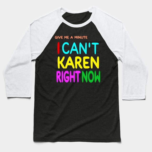 Give Me A Minute - I Can't Karen Right Now - Front Baseball T-Shirt by SubversiveWare